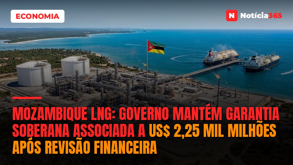 Mozambique LNG: Governo Mantém Garantia Soberana Associada a US$ 2,25 Mil Milhões Após Revisão Financeira