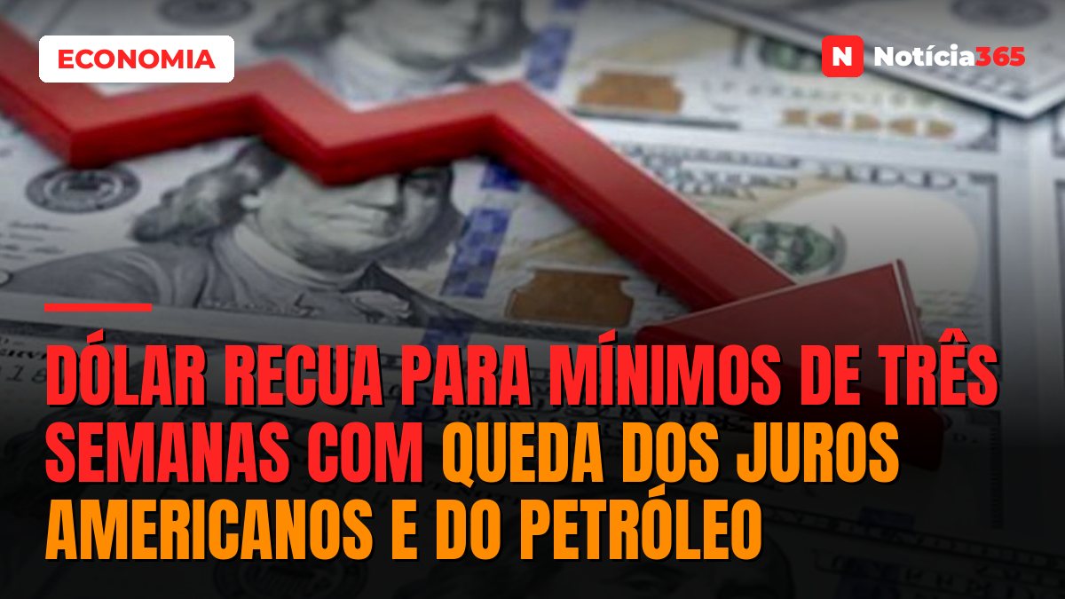 Dólar Recua Para Mínimos de Três Semanas Com Queda dos Juros Americanos e do Petróleo