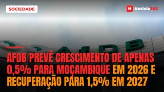 AfDB Prevê Crescimento de Apenas 0,5% Para Moçambique em 2026 e Recuperação Para 1,5% em 2027