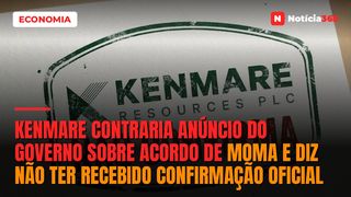Kenmare Contraria Anúncio do Governo Sobre Acordo de Moma e Diz Não Ter Recebido Confirmação Oficial