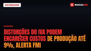 Distorções do IVA Podem Encarecer Custos de Produção Até 9%, Alerta FMI