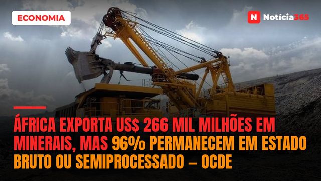 África Exporta US$ 266 Mil Milhões em Minerais, Mas 96% Permanecem em Estado Bruto ou Semiprocessado — OCDE