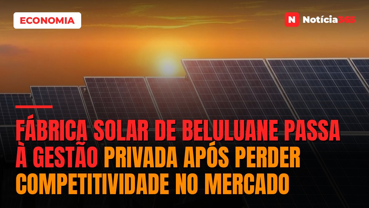 Fábrica Solar de Beluluane Passa à Gestão Privada Após Perder Competitividade no Mercado