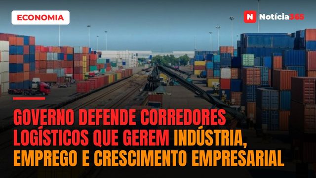 Governo Defende Corredores Logísticos Que Gerem Indústria, Emprego e Crescimento Empresarial