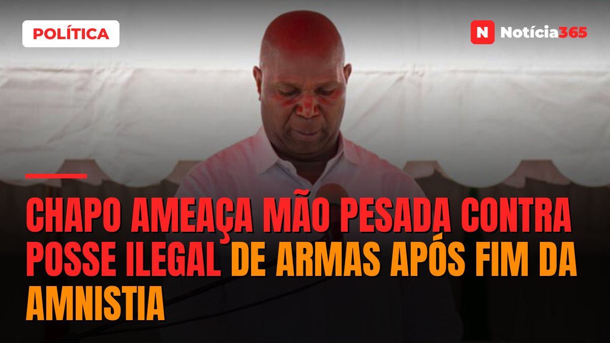 Chapo ameaça mão pesada contra posse ilegal de armas após fim da amnistia