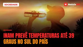 INAM prevê temperaturas até 39 graus no Sul do país