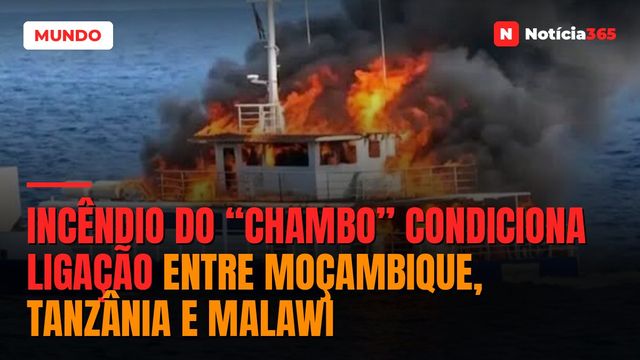 Incêndio do “CHAMBO” condiciona ligação entre Moçambique, Tanzânia e Malawi