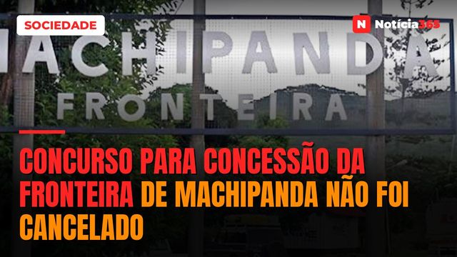 Concurso para concessão da fronteira de Machipanda não foi cancelado