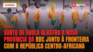 Surto de Ébola alastra a nova província da RDC junto à fronteira com a República Centro-Africana