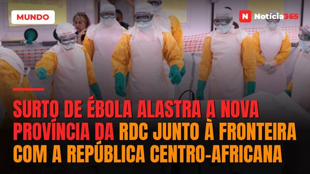 Surto de Ébola alastra a nova província da RDC junto à fronteira com a República Centro-Africana