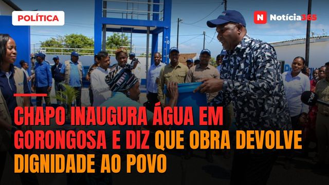 Chapo inaugura água em Gorongosa e diz que obra devolve dignidade ao povo