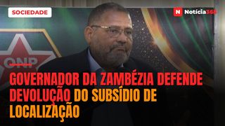 Governador da Zambézia defende devolução do subsídio de localização