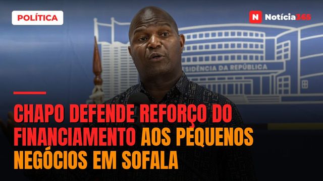 Chapo defende reforço do financiamento aos pequenos negócios em sofala