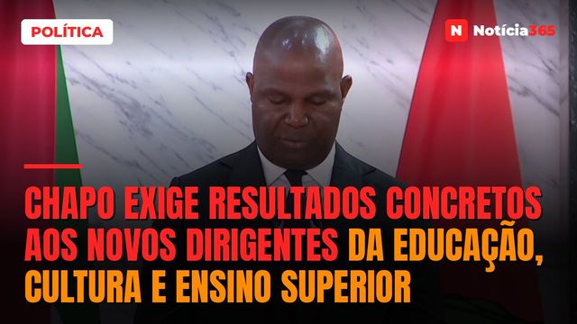 Chapo exige resultados concretos aos novos dirigentes da educação, cultura e ensino superior