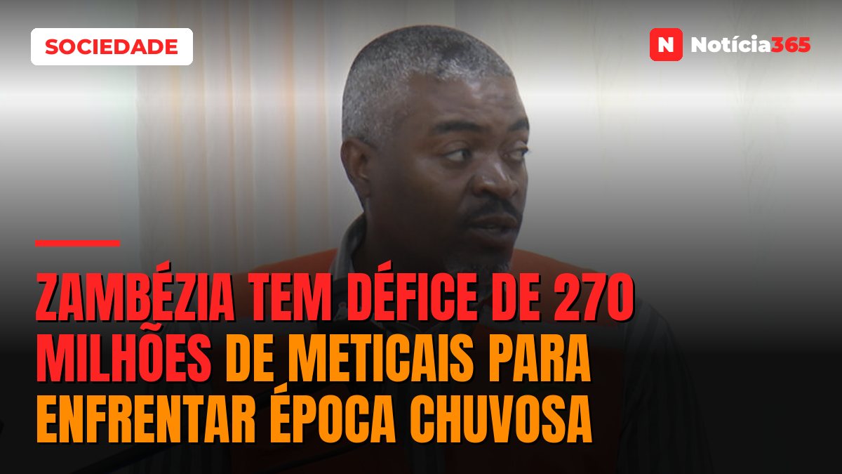Zambézia tem défice de 270 milhões de meticais para enfrentar época chuvosa