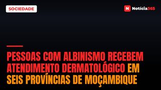 Pessoas com albinismo recebem atendimento dermatológico em seis províncias de Moçambique