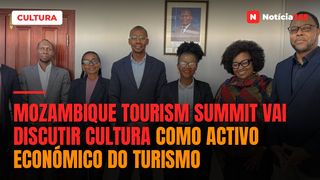 Mozambique Tourism Summit vai discutir cultura como activo económico do turismo