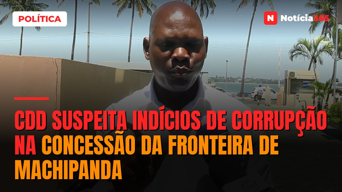 CDD suspeita indícios de corrupção na concessão da fronteira de Machipanda