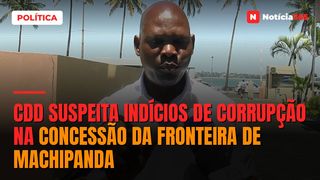 CDD suspeita indícios de corrupção na concessão da fronteira de Machipanda