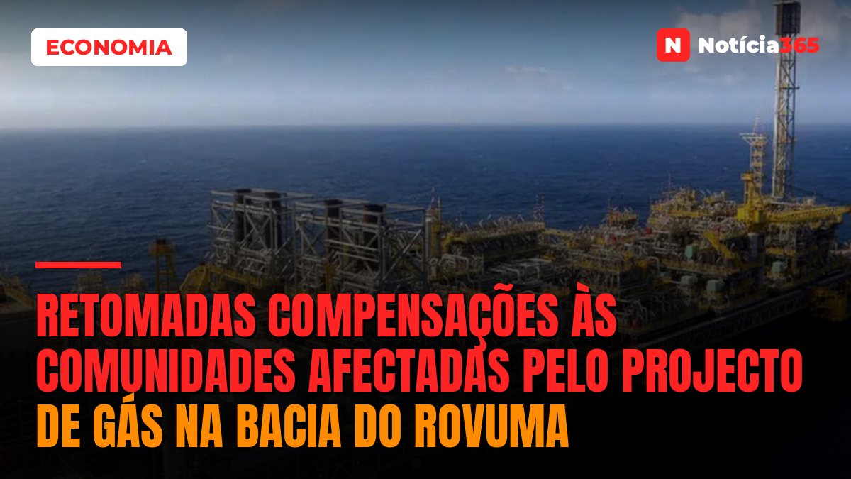 Retomadas compensações às comunidades afectadas pelo projecto de gás na Bacia do Rovuma