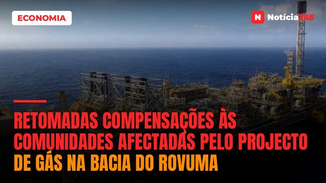 Retomadas compensações às comunidades afectadas pelo projecto de gás na Bacia do Rovuma
