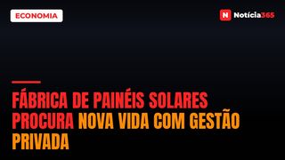 Fábrica de painéis solares procura nova vida com gestão privada