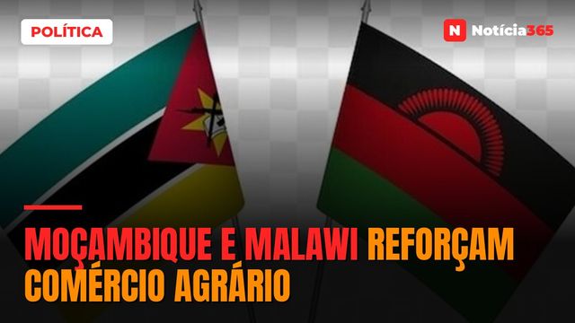 Moçambique e Malawi reforçam comércio agrário