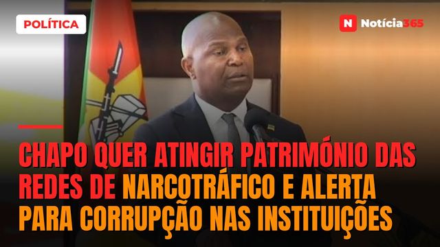 Chapo quer atingir património das redes de narcotráfico e alerta para corrupção nas instituições