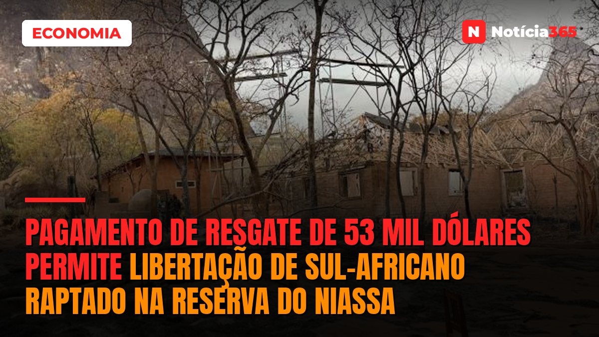 Pagamento de resgate de 53 mil dólares permite libertação de sul-africano raptado na Reserva do Niassa