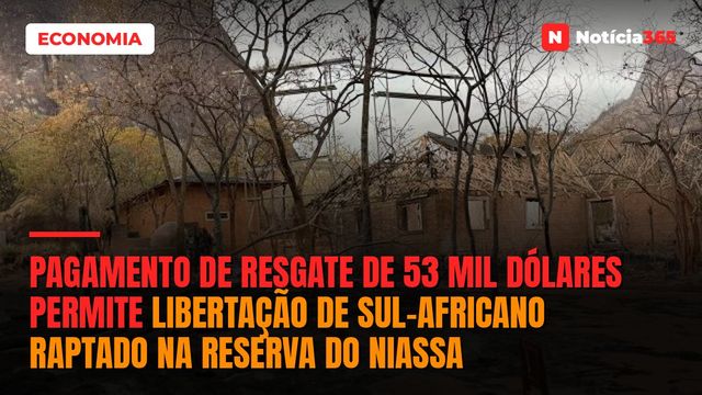 Pagamento de resgate de 53 mil dólares permite libertação de sul-africano raptado na Reserva do Niassa