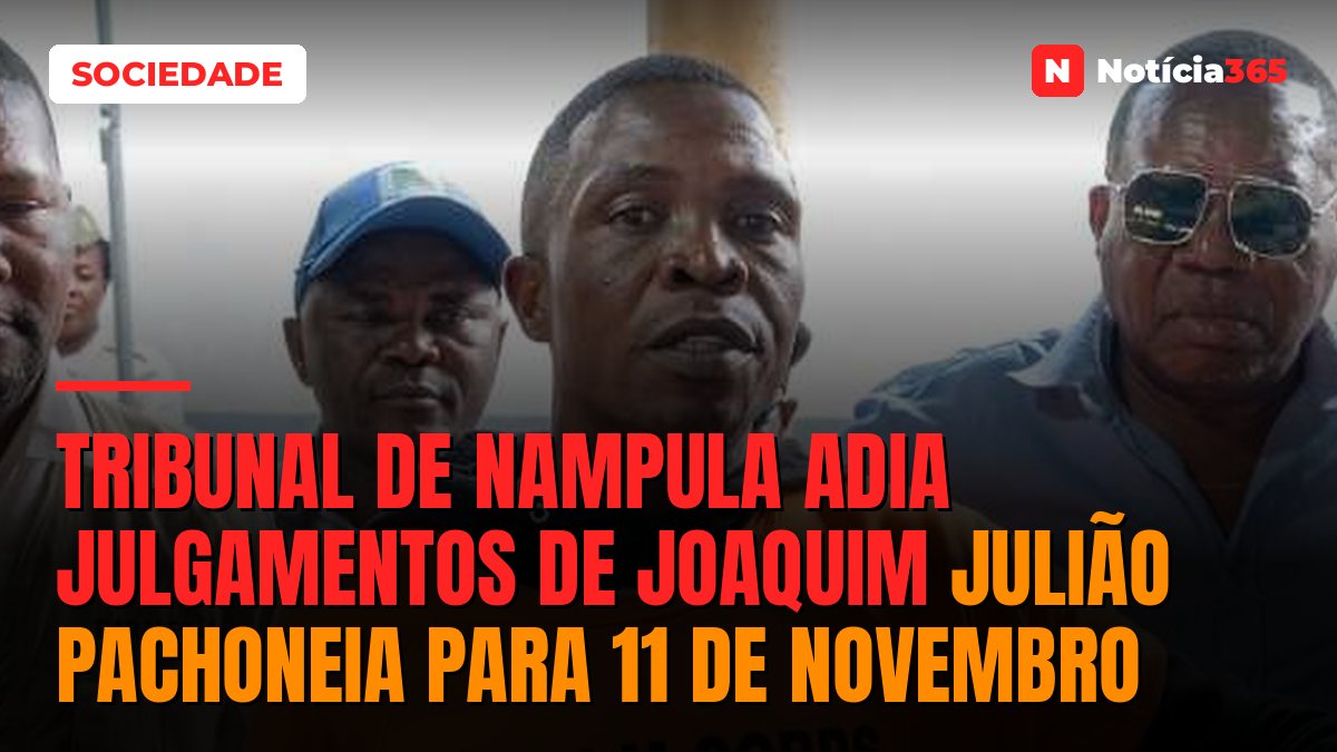 Tribunal de Nampula adia julgamentos de Joaquim Julião Pachoneia para 11 de Novembro