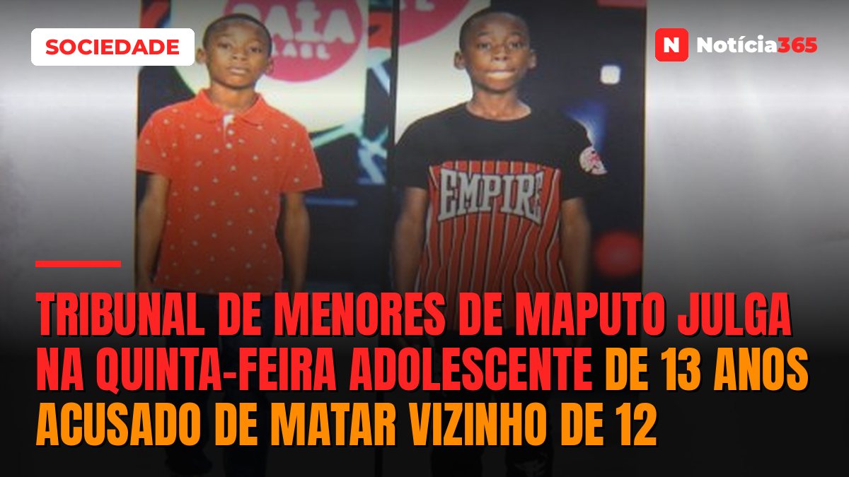 Tribunal de Menores de Maputo julga na quinta-feira adolescente de 13 anos acusado de matar vizinho de 12
