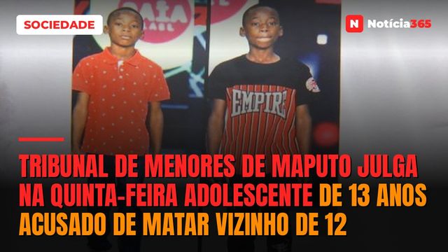 Tribunal de Menores de Maputo julga na quinta-feira adolescente de 13 anos acusado de matar vizinho de 12