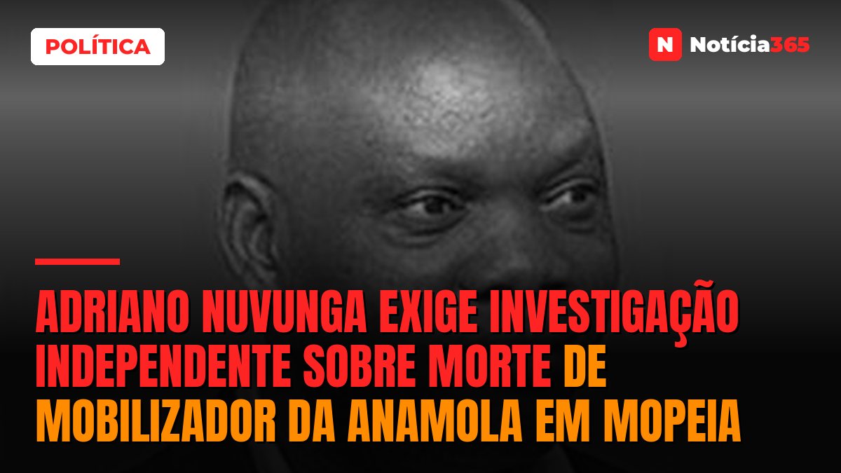 Adriano Nuvunga exige investigação independente sobre morte de mobilizador da ANAMOLA em Mopeia