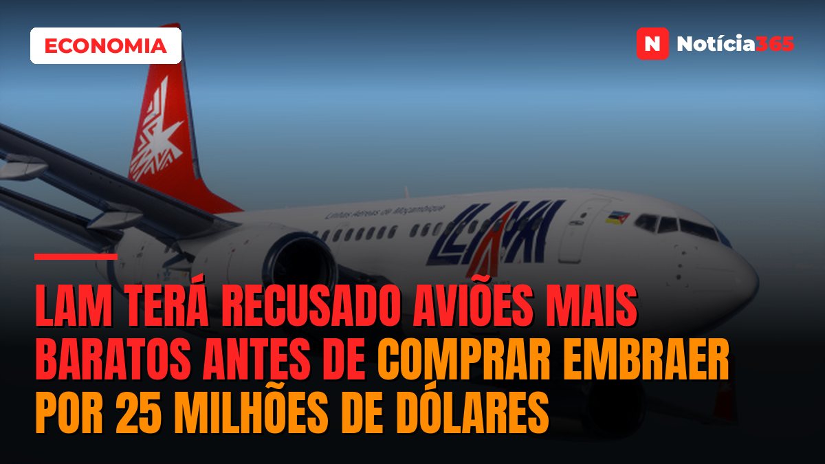LAM terá recusado aviões mais baratos antes de comprar Embraer por 25 milhões de dólares