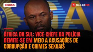 África do Sul: vice-chefe da Polícia demite-se em meio a acusações de corrupção e crimes sexuais