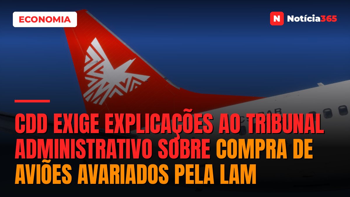 CDD exige explicações ao Tribunal Administrativo sobre compra de aviões avariados pela LAM