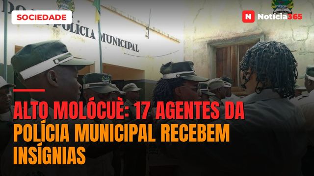 Alto Molócuè: 17 agentes da Polícia Municipal recebem insígnias