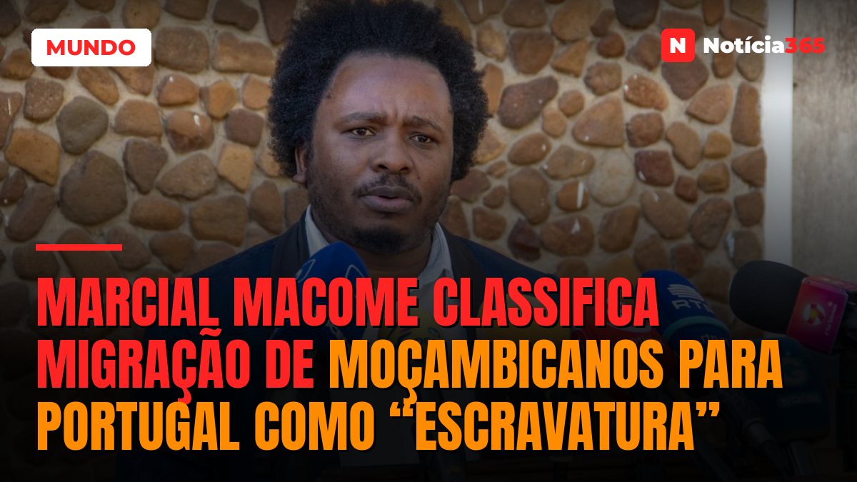 Marcial Macome classifica migração de moçambicanos para Portugal como “escravatura”