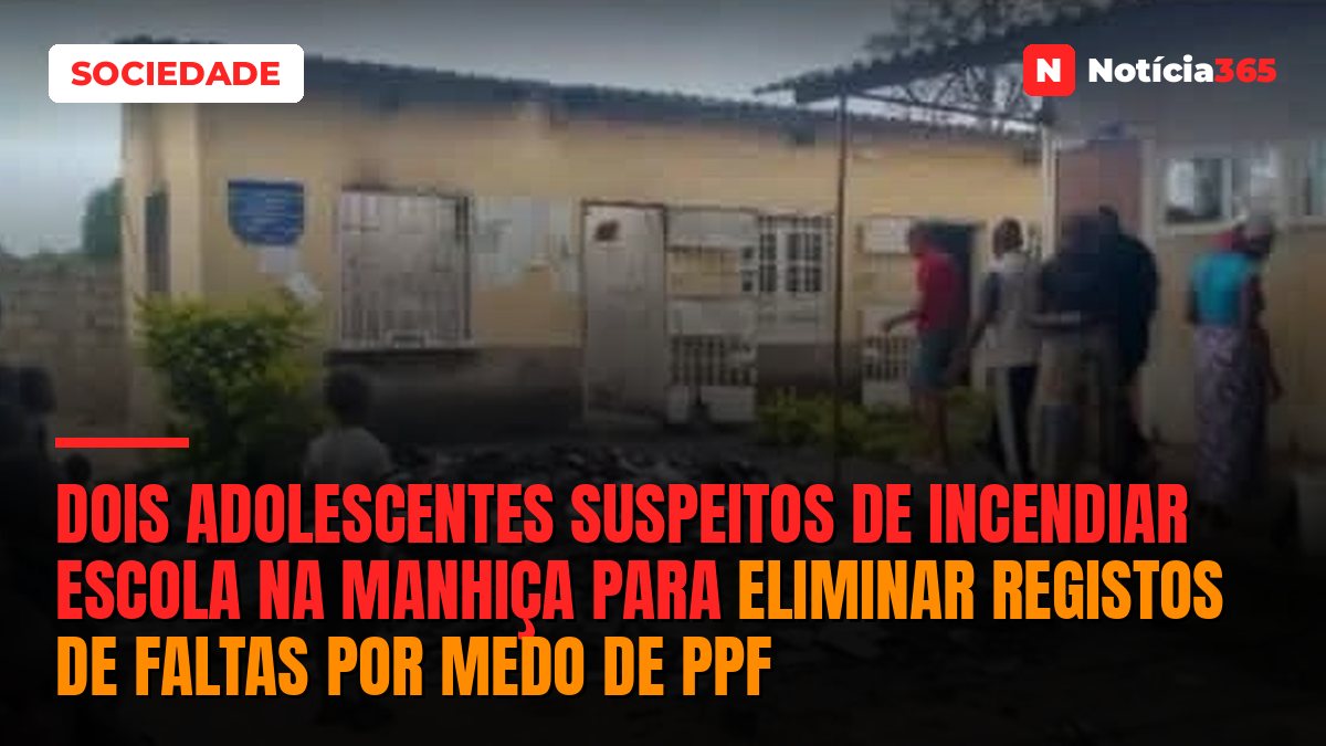 Dois adolescentes suspeitos de incendiar escola na Manhiça para eliminar registos de faltas por medo de PPF