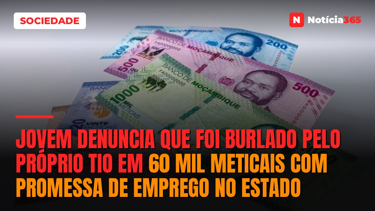 Jovem denuncia que foi burlado pelo próprio tio em 60 mil meticais com promessa de emprego no Estado