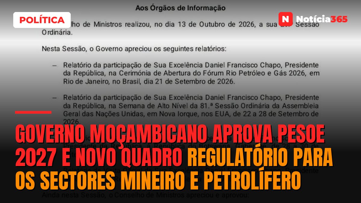 Governo Moçambicano Aprova PESOE 2027 e Novo Quadro Regulatório para os Sectores Mineiro e Petrolífero