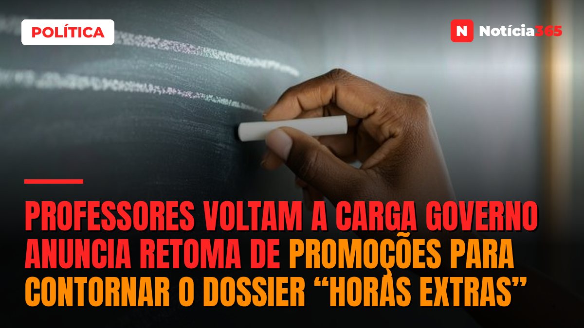 Professores voltam a carga Governo anuncia retoma de promoções para contornar o dossier “horas extras”