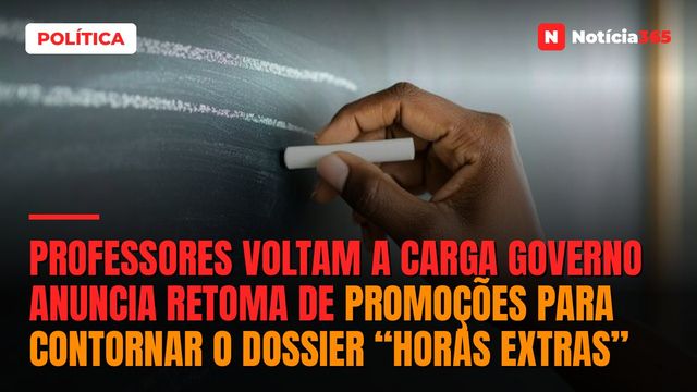 Professores voltam a carga Governo anuncia retoma de promoções para contornar o dossier “horas extras”