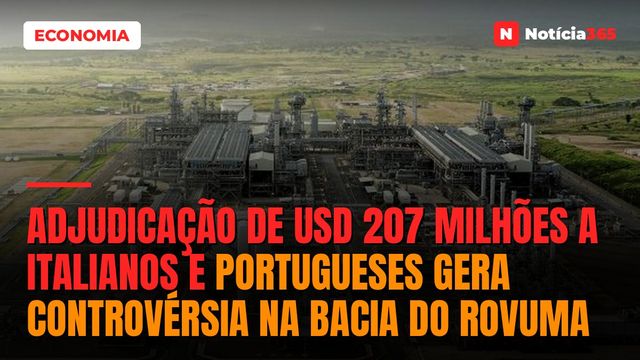 Adjudicação de USD 207 milhões a italianos e portugueses gera controvérsia na bacia do Rovuma