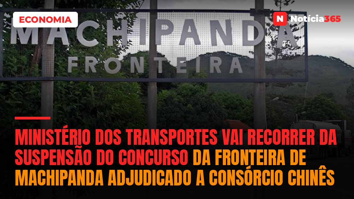Ministério dos Transportes vai recorrer da suspensão do concurso da fronteira de Machipanda adjudicado a consórcio chinês
