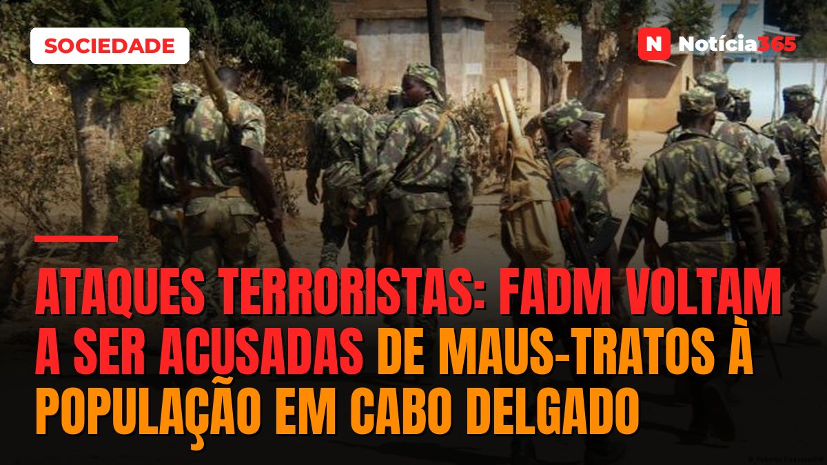 Ataques terroristas: FADM voltam a ser acusadas de maus-tratos à população em Cabo Delgado