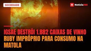 IGSAE destrói 1.882 caixas de vinho RUBY impróprio para consumo na Matola