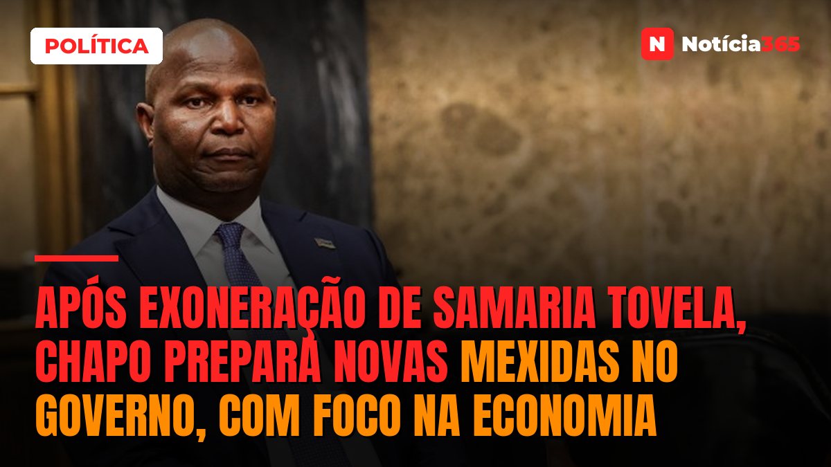 Após exoneração de Samaria Tovela, Chapo prepara novas mexidas no Governo, com foco na economia