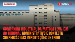 Companhia Industrial da Matola leva ICM ao Tribunal Administrativo e contesta suspensão das importações de trigo